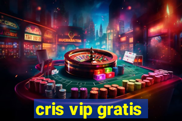 cris vip gratis